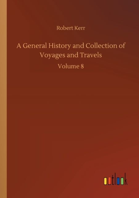 A General History and Collection of Voyages and Travels: Volume 8