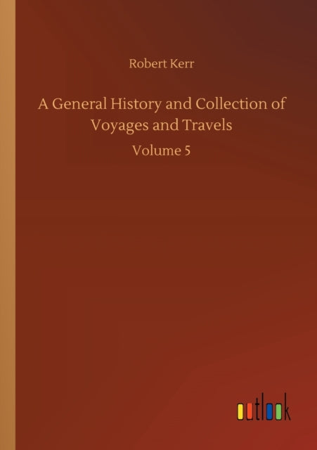 A General History and Collection of Voyages and Travels: Volume 5