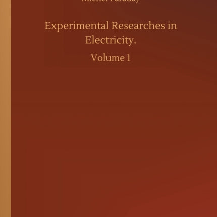 Experimental Researches in Electricity.: Volume 1