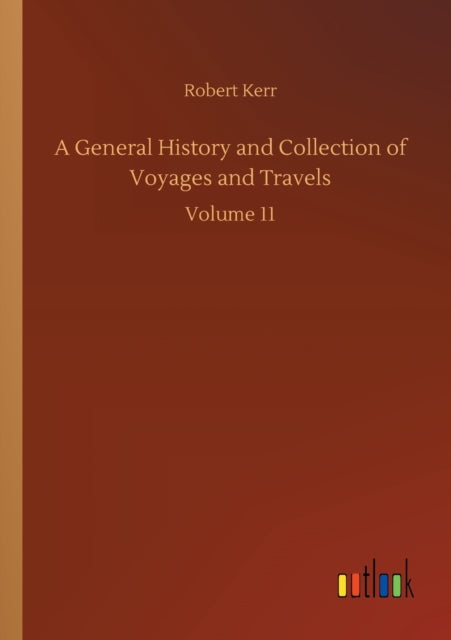 A General History and Collection of Voyages and Travels: Volume 11