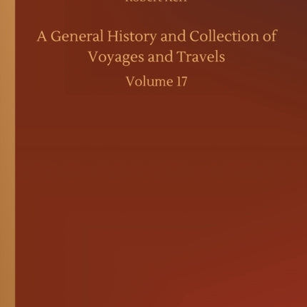 A General History and Collection of Voyages and Travels: Volume 17