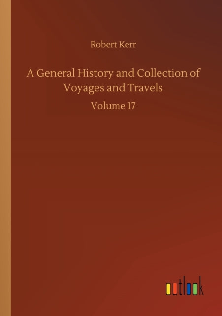 A General History and Collection of Voyages and Travels: Volume 17