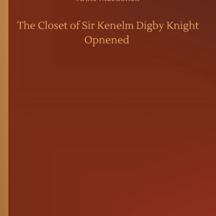 The Closet of Sir Kenelm Digby Knight Opnened