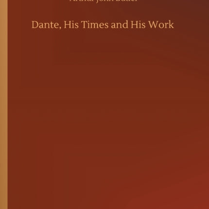Dante, His Times and His Work