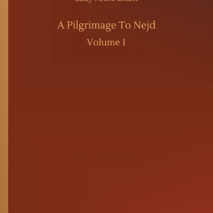 A Pilgrimage To Nejd: Volume 1