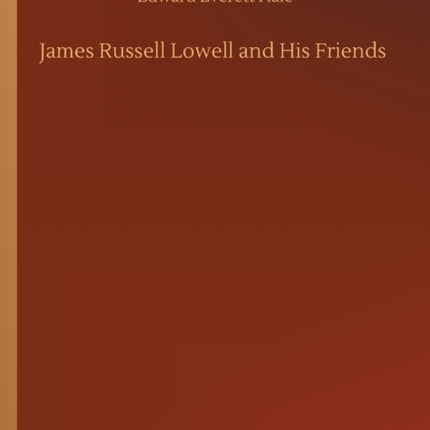 James Russell Lowell and His Friends