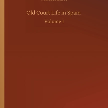 Old Court Life in Spain: Volume 1