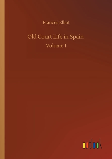 Old Court Life in Spain: Volume 1