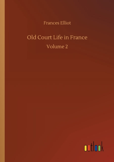 Old Court Life in France: Volume 2