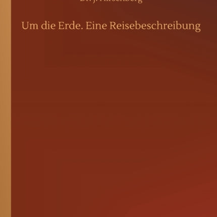 Um die Erde. Eine Reisebeschreibung