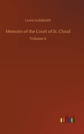 Memoirs of the Court of St. Cloud: Volume 6