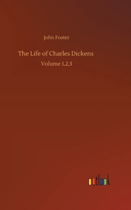 The Life of Charles Dickens: Volume 1,2,3