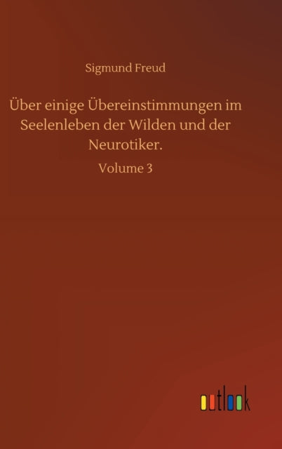 Über einige Übereinstimmungen im Seelenleben der Wilden und der Neurotiker.: Volume 3