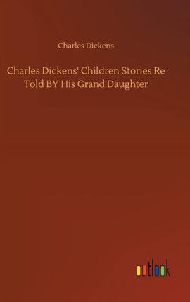 Charles Dickens' Children Stories Re Told BY His