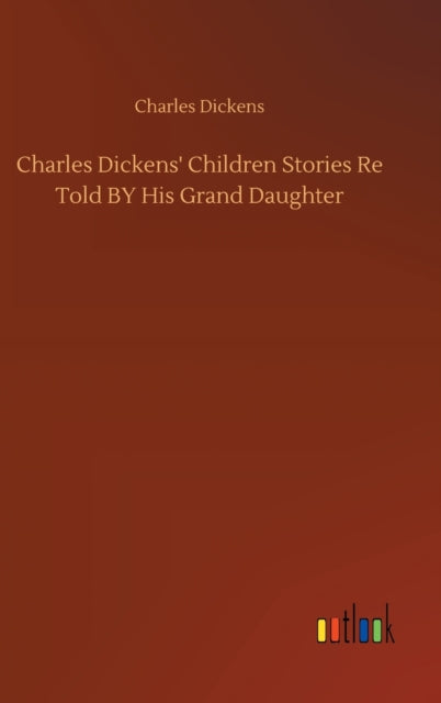 Charles Dickens' Children Stories Re Told BY His