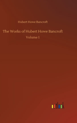 The Works of Hubert Howe Bancroft: Volume 1