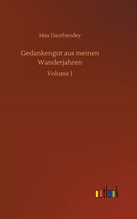 Gedankengut aus meinen Wanderjahren: Volume 1