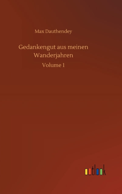 Gedankengut aus meinen Wanderjahren: Volume 1