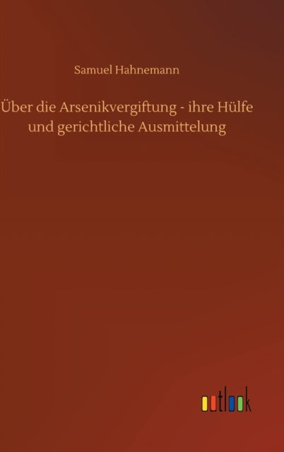 Über die Arsenikvergiftung - ihre Hülfe und gerichtliche Ausmittelung