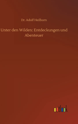 Unter den Wilden: Entdeckungen und Abenteuer
