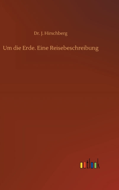 Um die Erde. Eine Reisebeschreibung