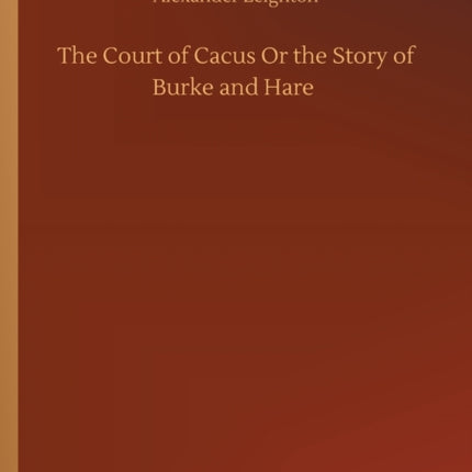 The Court of Cacus Or the Story of Burke and Hare