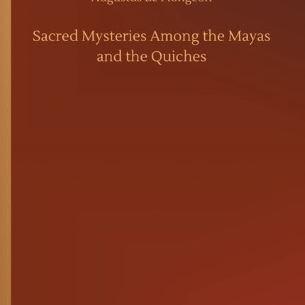 Sacred Mysteries Among the Mayas and the Quiches