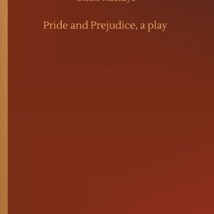 Pride and Prejudice, a play