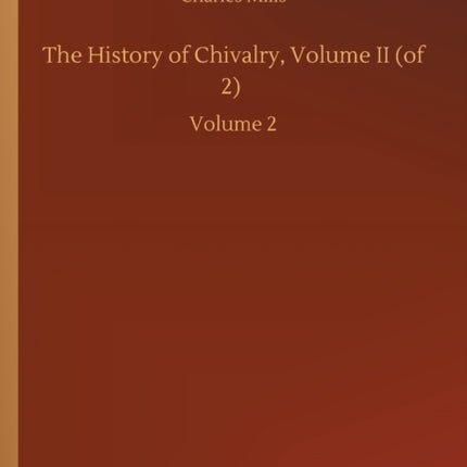The History of Chivalry, Volume II (of 2): Volume