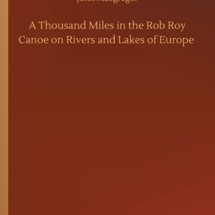 A Thousand Miles in the Rob Roy Canoe on Rivers