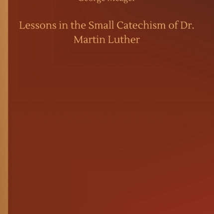 Lessons in the Small Catechism of Dr. Martin
