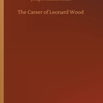 The Career of Leonard Wood