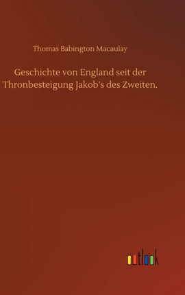 Geschichte von England seit der Thronbesteigung Jakob's des Zweiten.