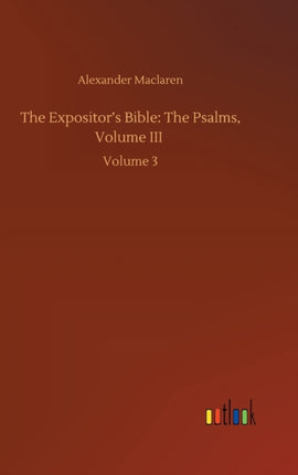 The Expositor's Bible: The Psalms, Volume III: