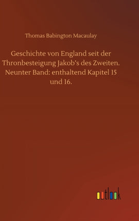 Geschichte von England seit der Thronbesteigung Jakob's des Zweiten. Neunter Band: enthaltend Kapitel 15 und 16.