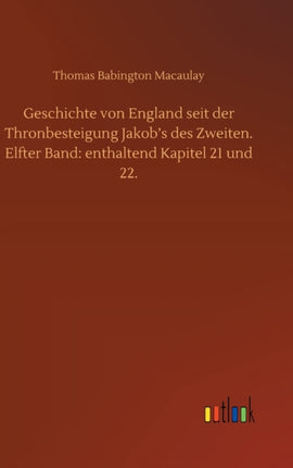 Geschichte von England seit der Thronbesteigung Jakob's des Zweiten. Elfter Band: enthaltend Kapitel 21 und 22.