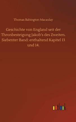 Geschichte von England seit der Thronbesteigung Jakob's des Zweiten. Siebenter Band: enthaltend Kapitel 13 und 14.