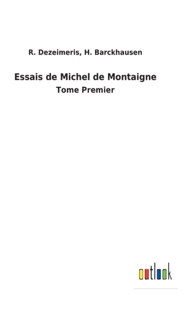 Essais de Michel de Montaigne: Tome Premier