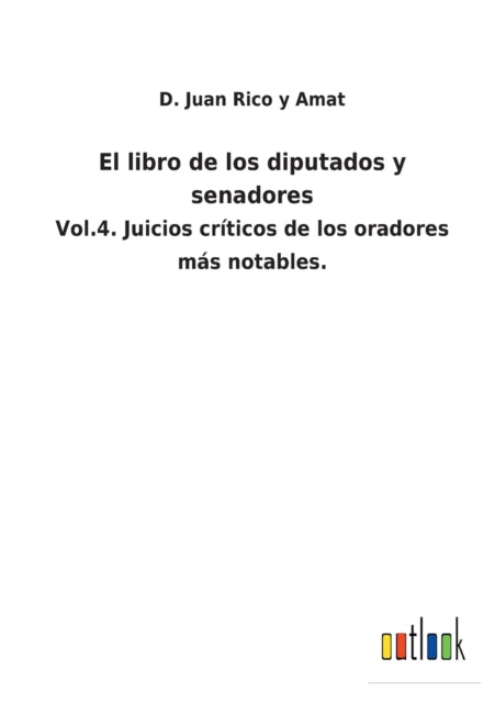 El libro de los diputados y senadores: Vol.4. Juicios críticos de los oradores más notables.