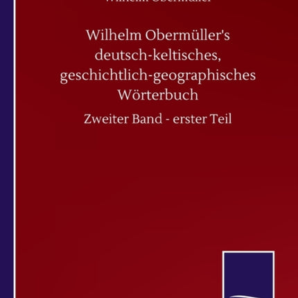 Wilhelm Obermüller's deutsch-keltisches, geschichtlich-geographisches Wörterbuch: Zweiter Band - erster Teil