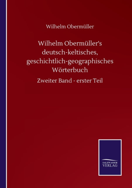 Wilhelm Obermüller's deutsch-keltisches, geschichtlich-geographisches Wörterbuch: Zweiter Band - erster Teil