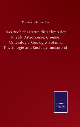 Das Buch der Natur, die Lehren der Physik, Astronomie, Chemie, Mineralogie, Geologie, Botanik, Physiologie und Zoologie umfassend