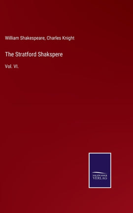 The Stratford Shakspere: Vol. VI.