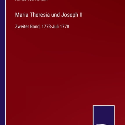 Maria Theresia und Joseph II: Zweiter Band,