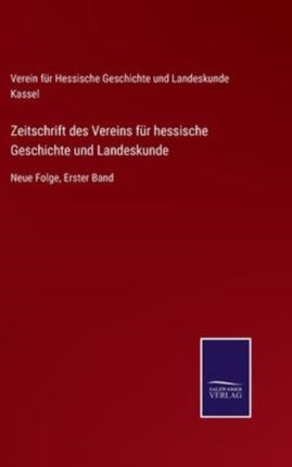 Zeitschrift des Vereins für hessische Geschichte und Landeskunde: Neue Folge, Erster Band