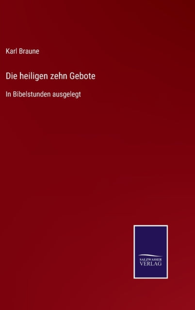 Die heiligen zehn Gebote: In Bibelstunden ausgelegt