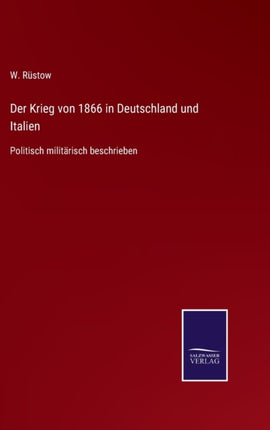 Der Krieg von 1866 in Deutschland und Italien: Politisch militärisch beschrieben