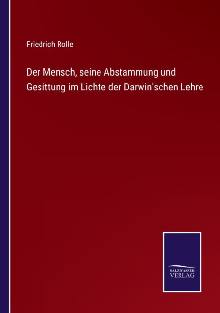 Der Mensch, seine Abstammung und Gesittung im Lichte der Darwin'schen Lehre