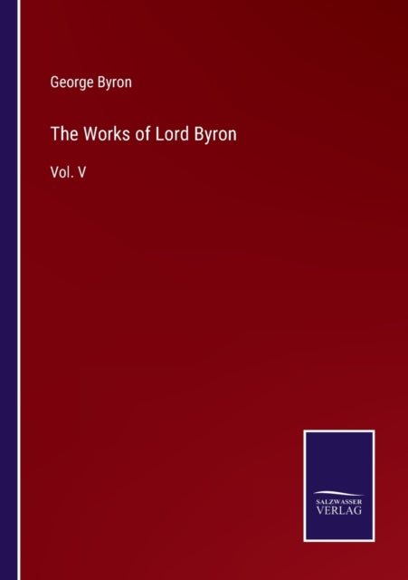 The Works of Lord Byron: Vol. V