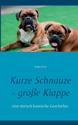 Kurze Schnauze - große Klappe: eine tierisch komische Geschichte